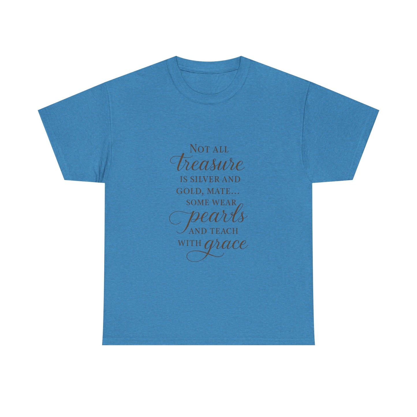 Unisex Heavy Cotton Tee - "Not All Treasure is Silver and Gold" - Inspirational, Teacher Gift, Pirate Theme, Elegance, Grace, Pearls