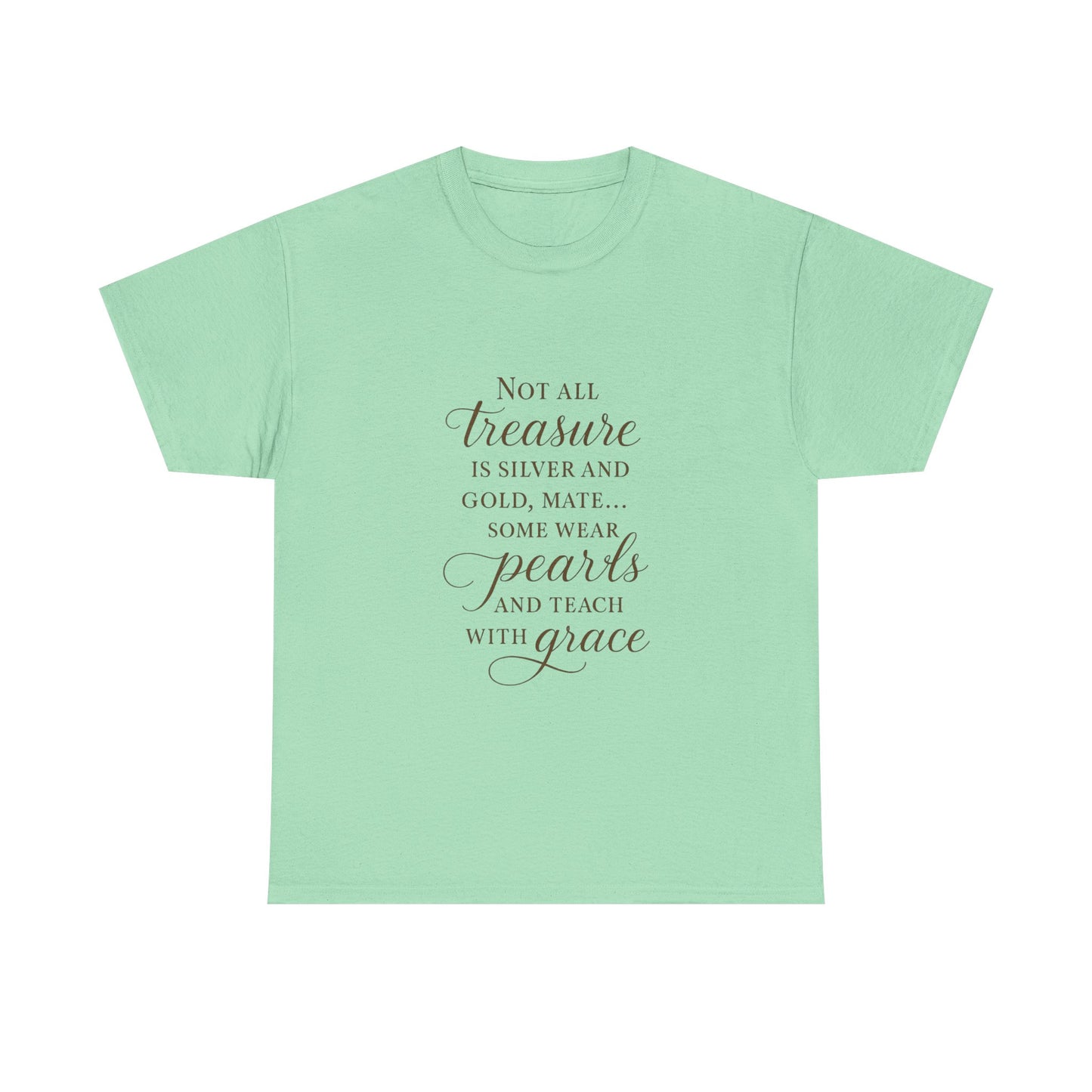 Unisex Heavy Cotton Tee - "Not All Treasure is Silver and Gold" - Inspirational, Teacher Gift, Pirate Theme, Elegance, Grace, Pearls