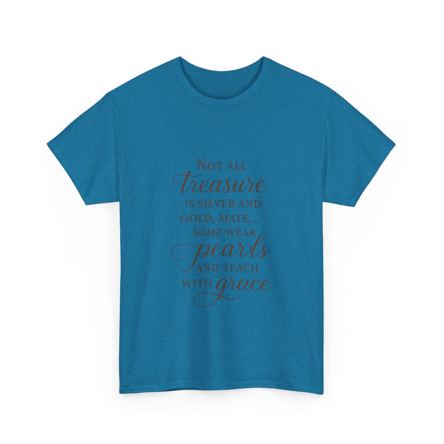 Unisex Heavy Cotton Tee - "Not All Treasure is Silver and Gold" - Inspirational, Teacher Gift, Pirate Theme, Elegance, Grace, Pearls