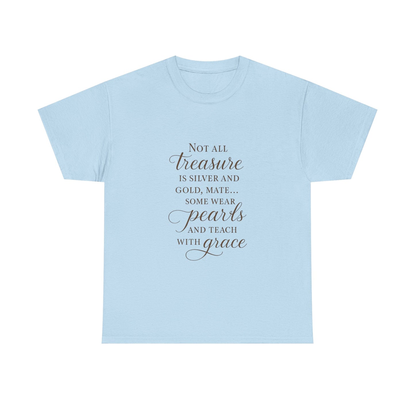Unisex Heavy Cotton Tee - "Not All Treasure is Silver and Gold" - Inspirational, Teacher Gift, Pirate Theme, Elegance, Grace, Pearls