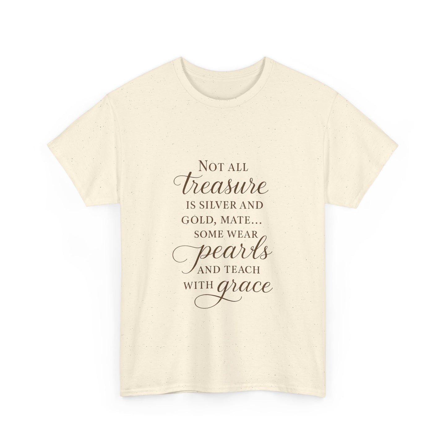 Unisex Heavy Cotton Tee - "Not All Treasure is Silver and Gold" - Inspirational, Teacher Gift, Pirate Theme, Elegance, Grace, Pearls