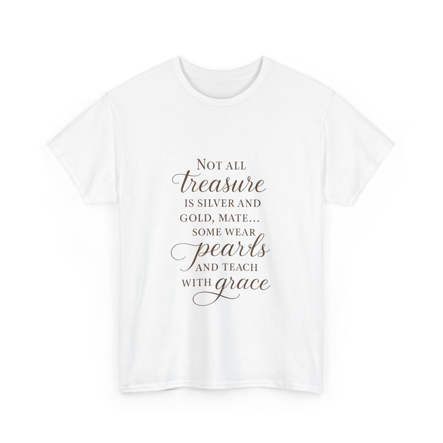 Unisex Heavy Cotton Tee - "Not All Treasure is Silver and Gold" - Inspirational, Teacher Gift, Pirate Theme, Elegance, Grace, Pearls
