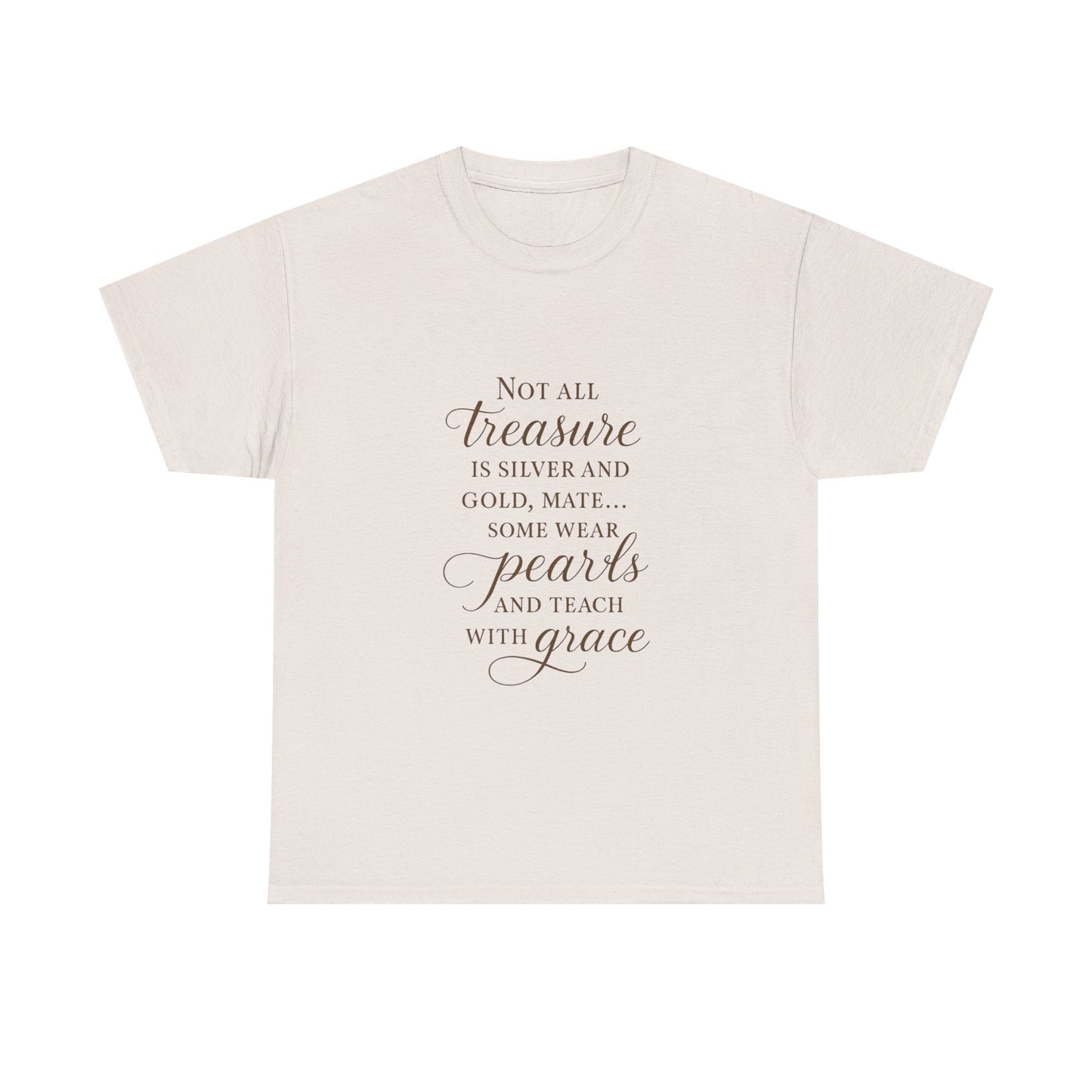 Unisex Heavy Cotton Tee - "Not All Treasure is Silver and Gold" - Inspirational, Teacher Gift, Pirate Theme, Elegance, Grace, Pearls