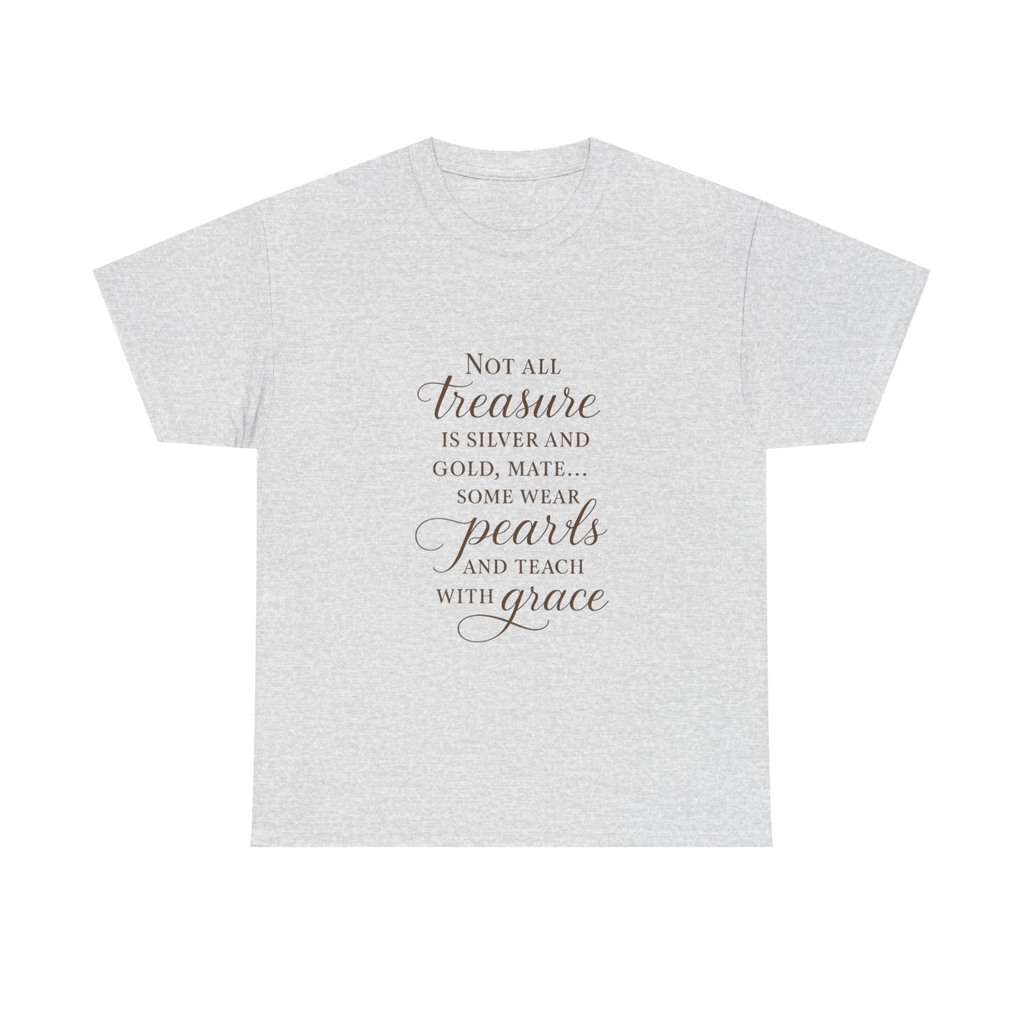 Unisex Heavy Cotton Tee - "Not All Treasure is Silver and Gold" - Inspirational, Teacher Gift, Pirate Theme, Elegance, Grace, Pearls