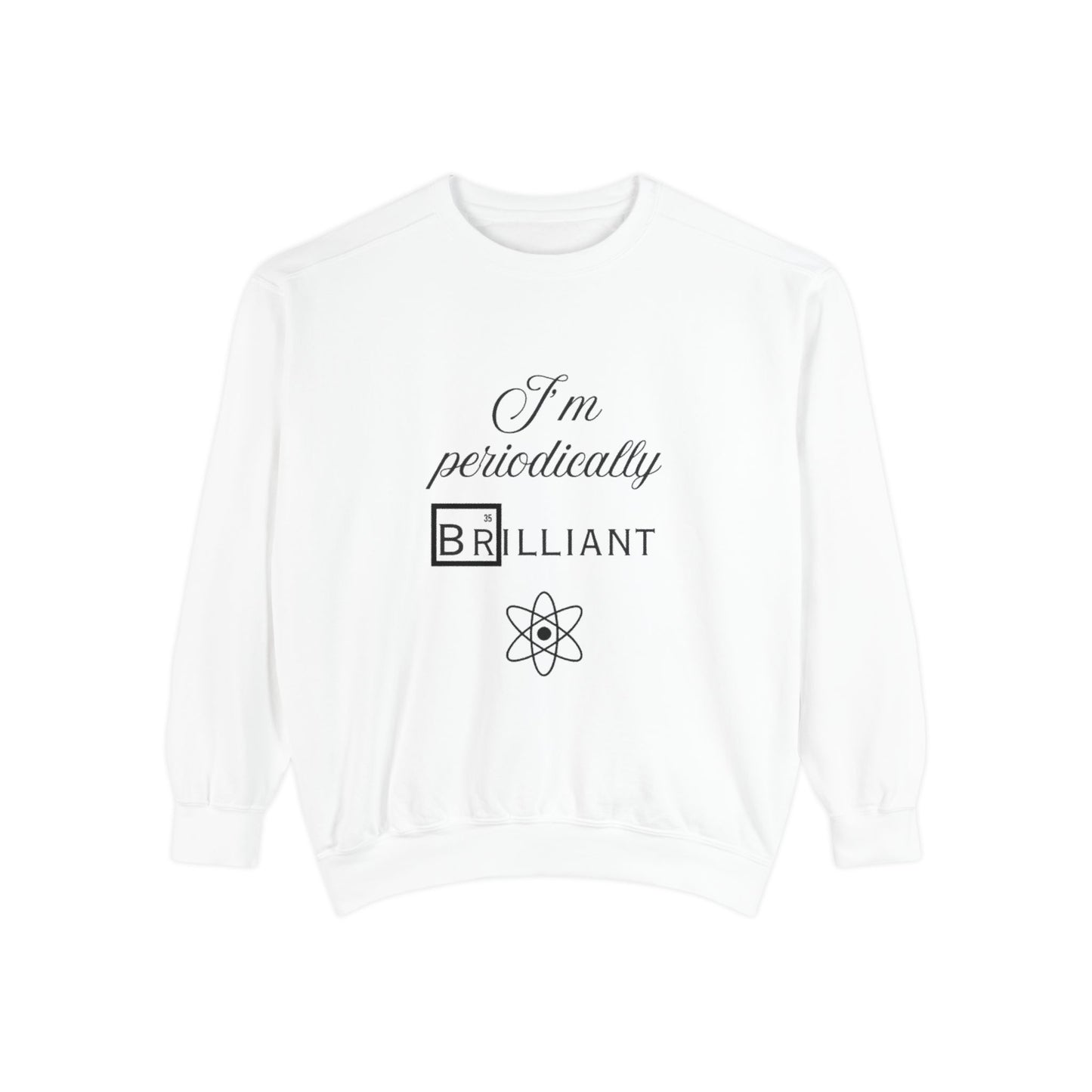 I'm Periodically Brilliant Sweatshirt, Funny Science Gift for Men and Women, Unisex Crewneck, Ideal for Teachers, STEM Lovers, Scientists