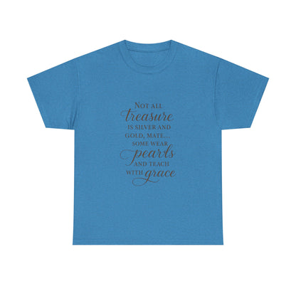 Unisex Heavy Cotton Tee - "Not All Treasure is Silver and Gold" - Inspirational, Teacher Gift, Pirate Theme, Elegance, Grace, Pearls
