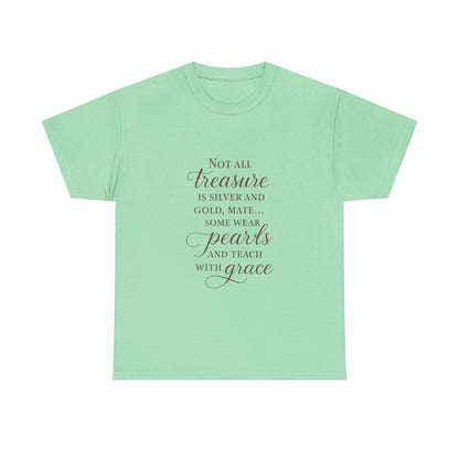 Unisex Heavy Cotton Tee - "Not All Treasure is Silver and Gold" - Inspirational, Teacher Gift, Pirate Theme, Elegance, Grace, Pearls