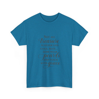 Unisex Heavy Cotton Tee - "Not All Treasure is Silver and Gold" - Inspirational, Teacher Gift, Pirate Theme, Elegance, Grace, Pearls