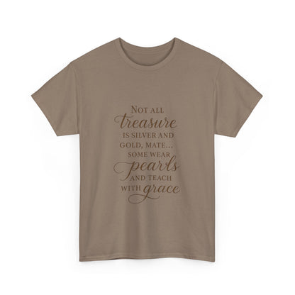 Unisex Heavy Cotton Tee - "Not All Treasure is Silver and Gold" - Inspirational, Teacher Gift, Pirate Theme, Elegance, Grace, Pearls