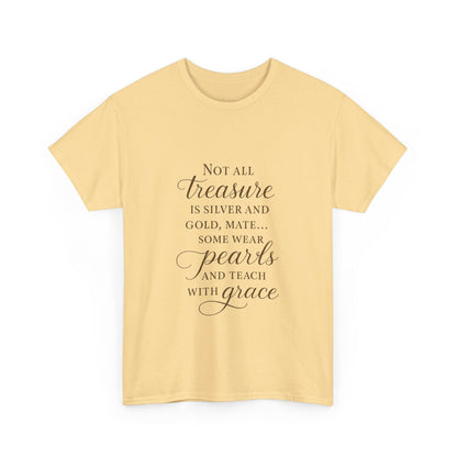 Unisex Heavy Cotton Tee - "Not All Treasure is Silver and Gold" - Inspirational, Teacher Gift, Pirate Theme, Elegance, Grace, Pearls