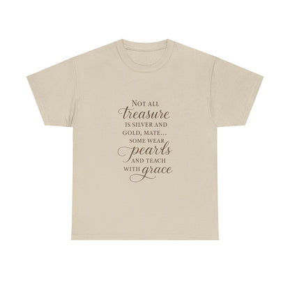 Unisex Heavy Cotton Tee - "Not All Treasure is Silver and Gold" - Inspirational, Teacher Gift, Pirate Theme, Elegance, Grace, Pearls
