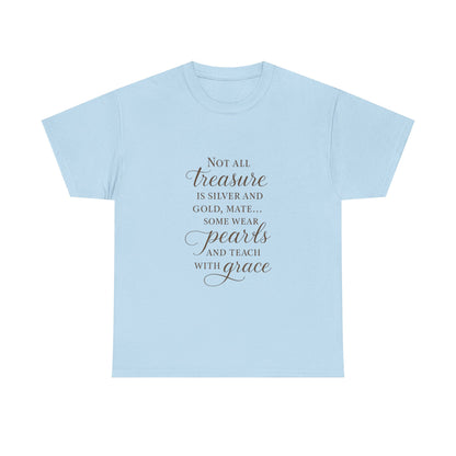 Unisex Heavy Cotton Tee - "Not All Treasure is Silver and Gold" - Inspirational, Teacher Gift, Pirate Theme, Elegance, Grace, Pearls