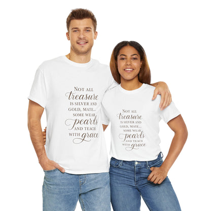 Unisex Heavy Cotton Tee - "Not All Treasure is Silver and Gold" - Inspirational, Teacher Gift, Pirate Theme, Elegance, Grace, Pearls