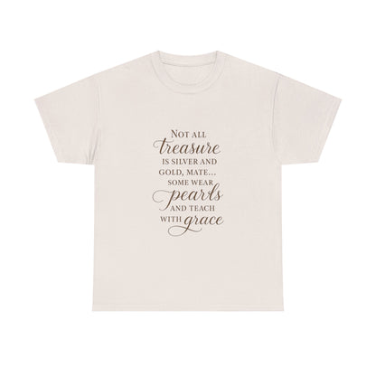 Unisex Heavy Cotton Tee - "Not All Treasure is Silver and Gold" - Inspirational, Teacher Gift, Pirate Theme, Elegance, Grace, Pearls