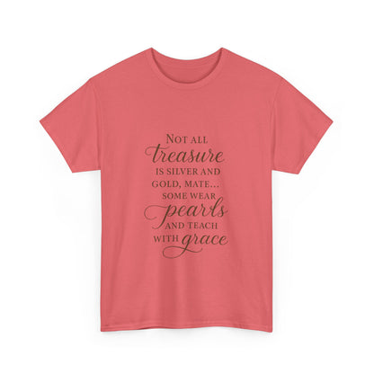 Unisex Heavy Cotton Tee - "Not All Treasure is Silver and Gold" - Inspirational, Teacher Gift, Pirate Theme, Elegance, Grace, Pearls