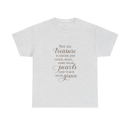 Unisex Heavy Cotton Tee - "Not All Treasure is Silver and Gold" - Inspirational, Teacher Gift, Pirate Theme, Elegance, Grace, Pearls
