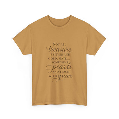 Unisex Heavy Cotton Tee - "Not All Treasure is Silver and Gold" - Inspirational, Teacher Gift, Pirate Theme, Elegance, Grace, Pearls